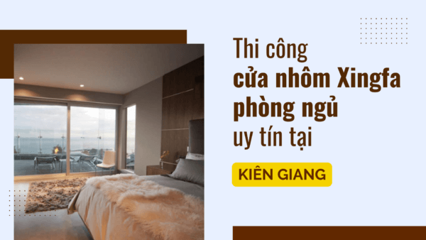 Thi công cửa nhôm Xingfa phòng ngủ uy tín tại Kiên Giang