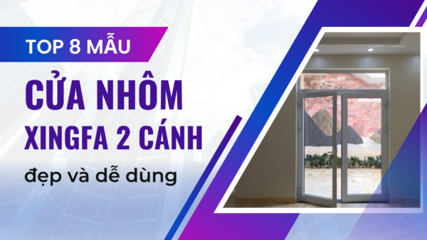 Top 8 mẫu cửa nhôm Xingfa 2 cánh đẹp và dễ dùng