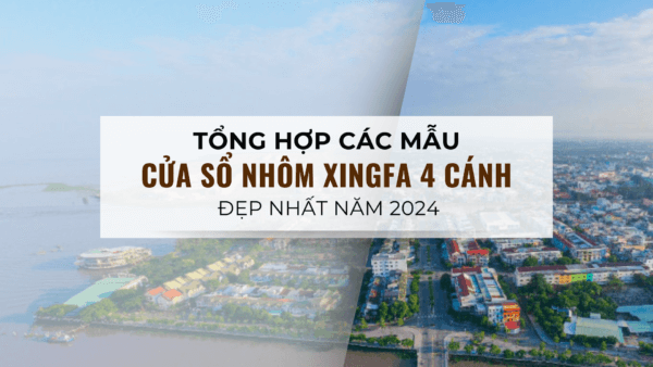 Tổng hợp các mẫu cửa sổ nhôm Xingfa 4 cánh đẹp nhất năm 2024