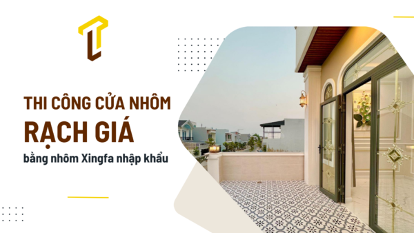 Thi công cửa nhôm Rạch giá bằng cửa Xingfa nhập khẩu.